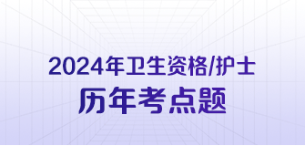 衛(wèi)生資格/護(hù)士資格歷年考點題