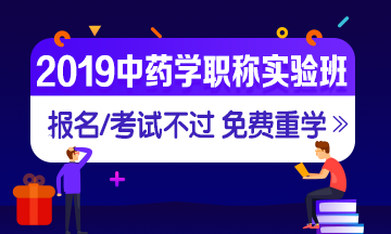 2019年中藥學(xué)職稱考試實驗無憂班，中藥學(xué)職稱考試有保障！