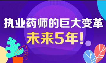 未來5年！執(zhí)業(yè)藥師行業(yè)面臨的巨大變革！