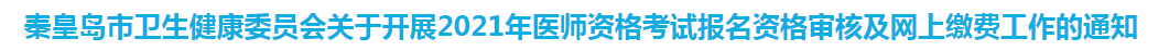 秦皇島關(guān)于開(kāi)展2021年醫(yī)師資格考試報(bào)名資格審核及網(wǎng)上繳費(fèi)工作的通知