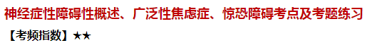 神經(jīng)癥性障礙性概述、廣泛性焦慮癥、驚恐障礙考點及試題練習