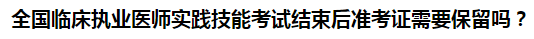 全國臨床執(zhí)業(yè)醫(yī)師實(shí)踐技能考試結(jié)束后準(zhǔn)考證需要保留嗎？