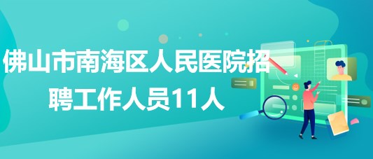 佛山市南海區(qū)人民醫(yī)院2023年4月招聘工作人員11人