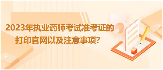 貴州2023年執(zhí)業(yè)藥師考試準(zhǔn)考證的打印官網(wǎng)以及注意事項？