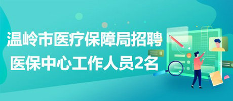 浙江省臺州市溫嶺市醫(yī)療保障局招聘醫(yī)保中心工作人員2名