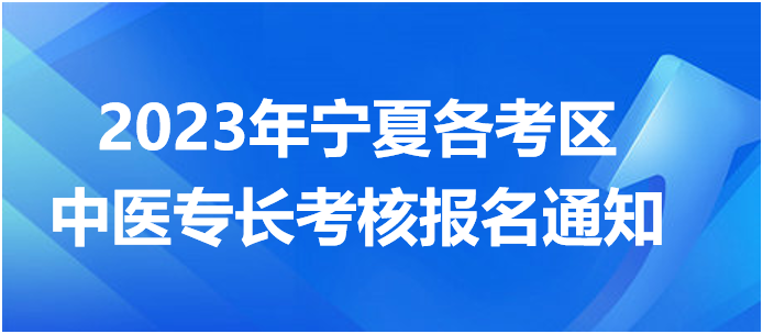 2023年寧夏各考區(qū)中醫(yī)專長考核報(bào)名