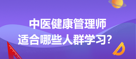 中醫(yī)健康管理師適合哪些人群學習？