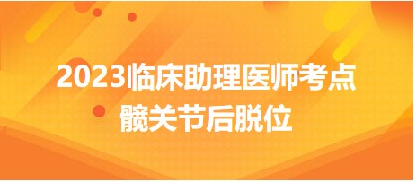 2023臨床助理醫(yī)師考點髖關節(jié)后脫位