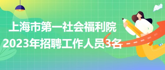 上海市第一社會福利院2023年招聘工作人員3名