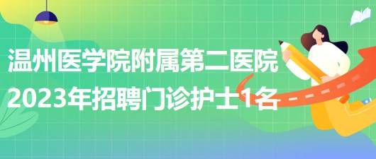 溫州醫(yī)學(xué)院附屬第二醫(yī)院2023年招聘門(mén)診護(hù)士1名