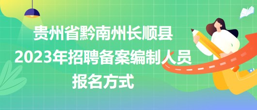 貴州省黔南州長順縣2023年招聘備案編制人員報(bào)名方式