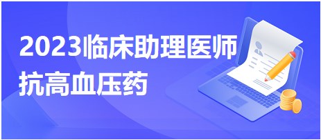 2023臨床助理醫(yī)師考點抗高血壓要