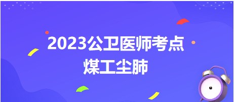 2023公衛(wèi)醫(yī)師考點煤工塵肺