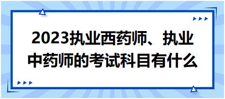 2023執(zhí)業(yè)西藥師、執(zhí)業(yè)中藥師的考試科目有什么！