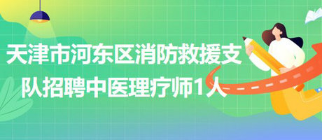 天津市河東區(qū)消防救援支隊招聘中醫(yī)理療師1人