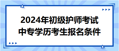 2024年初級護(hù)師考試中專學(xué)歷考生報名條件