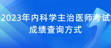 2023年內(nèi)科學主治醫(yī)師考試成績查詢方式