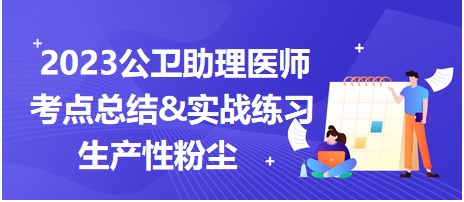 2023公衛(wèi)助理醫(yī)師考點-生產(chǎn)性粉塵