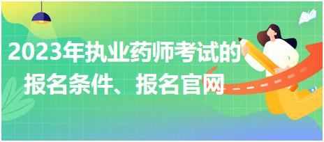 2023年執(zhí)業(yè)藥師考試的報(bào)名條件、報(bào)名官網(wǎng)！