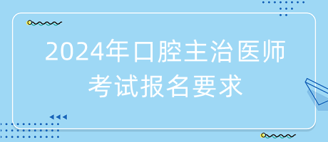 2024年口腔主治醫(yī)師考試報名要求