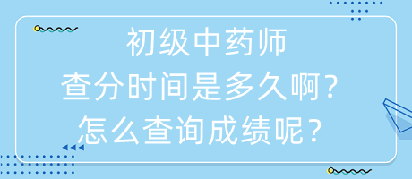 初級(jí)中藥師查分時(shí)間是多久啊怎么查詢成績(jī)呢？