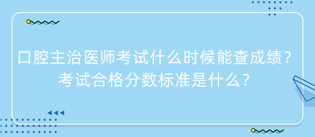 口腔主治醫(yī)師考試什么時(shí)候能查成績？考試合格分?jǐn)?shù)標(biāo)準(zhǔn)是什么？