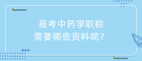 報考中藥學職稱需要哪些資料呢？