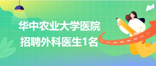 湖北省武漢市華中農(nóng)業(yè)大學醫(yī)院招聘外科醫(yī)生1名