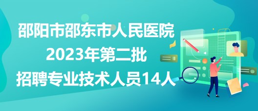 邵陽(yáng)市邵東市人民醫(yī)院2023年第二批招聘專(zhuān)業(yè)技術(shù)人員14人