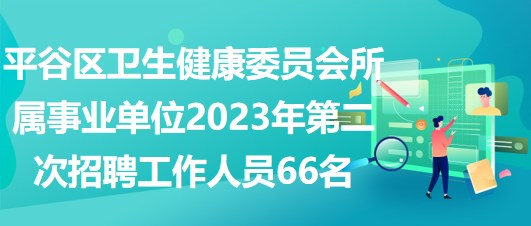 平谷區(qū)衛(wèi)生健康委員會(huì)所屬事業(yè)單位2023年第二次招聘工作人員66名