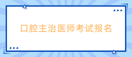 口腔主治醫(yī)師考試報名