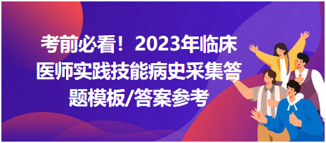 考前必看！2023年臨床醫(yī)師資格考試實(shí)踐技能病史采集答題模板及答案參考！