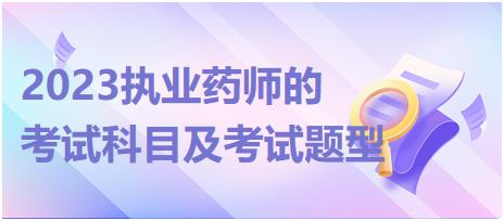 2023執(zhí)業(yè)藥師的考試科目及考試題型！