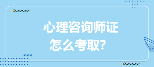 心理咨詢師證怎么考取？