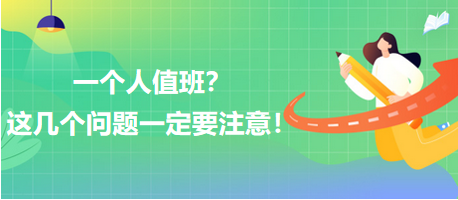 一個(gè)人值班？這幾個(gè)問題一定要注意！