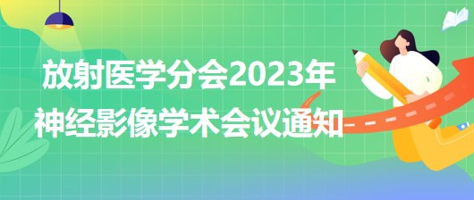 放射醫(yī)學(xué)分會2023年神經(jīng)影像學(xué)術(shù)會議通知