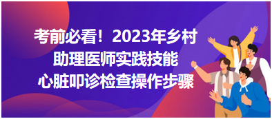 心臟叩診檢查操作步驟-2023鄉(xiāng)村助理醫(yī)師實(shí)踐技能高頻考點(diǎn)分享！