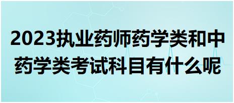 2023執(zhí)業(yè)藥師藥學(xué)類和中藥學(xué)類考試科目有什么呢？