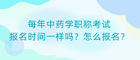 每年中藥學職稱考試報名時間一樣嗎？怎么報名？