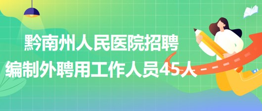 貴州省黔南州人民醫(yī)院2023年招聘編制外聘用工作人員45人