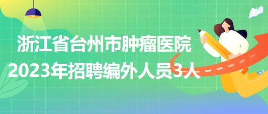 浙江省臺州市腫瘤醫(yī)院2023年招聘編外人員3人