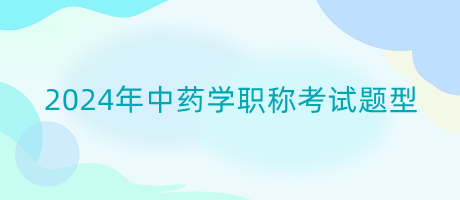 2024年中藥學(xué)職稱考試題型