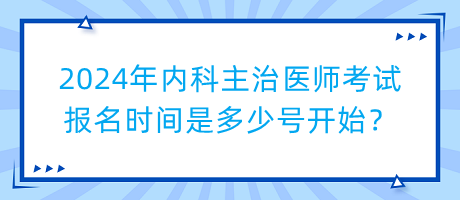 2024年內(nèi)科主治醫(yī)師考試報名時間是多少號開始？