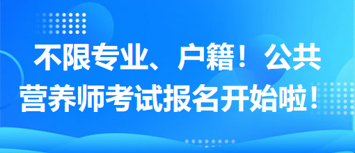 不限專業(yè)、戶籍！公共營養(yǎng)師考試報名開始啦！