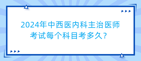 2024年中西醫(yī)內(nèi)科主治醫(yī)師考試每個(gè)科目考多久？