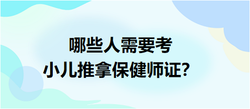 哪些人需要考小兒推拿保健師證？