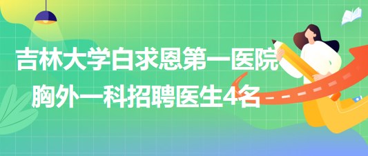 吉林大學白求恩第一醫(yī)院胸外一科2023年6月招聘醫(yī)生4名