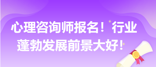 心理咨詢師報名！行業(yè)蓬勃發(fā)展前景大好！