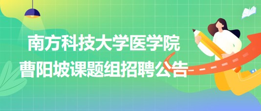 南方科技大學(xué)醫(yī)學(xué)院曹陽坡課題組招聘博士后2名、科研助理2名