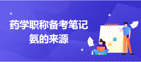 2024藥學(xué)職稱備考沖刺筆記：氨的來(lái)源